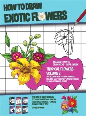 How to Draw Exotic Flowers - Volume 2 (This Book on How to Draw Flowers Includes Easy to Draw Flowers Through to Hard to Draw Flowers) This how to dra