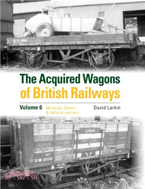 The Acquired Wagons of British Railways Volume 6：Minerals, Opens & Vehicle-carriers