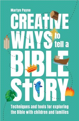 Creative Ways to Tell a Bible Story：Techniques and tools for exploring the Bible with children and families