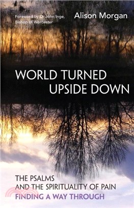 World Turned Upside Down：The Psalms and the spirituality of pain - finding a way through