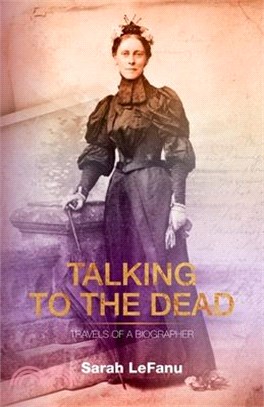 Talking to the Dead: Travels of a Biographer