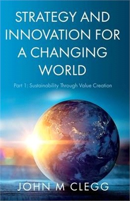 Strategy and Innovation for a Changing World: Part 1: Sustainability Through Value Creation