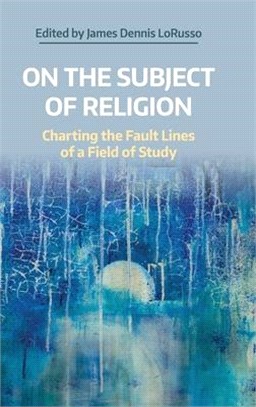 On the Subject of Religion: Charting the Fault Lines of a Field of Study