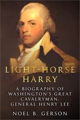 Light-Horse Harry: A Biography of Washington's Great Cavalryman, General Henry Lee