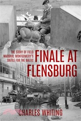 Finale at Flensburg: The Story Of Field Marshal Montgomery's Battle For The Baltic