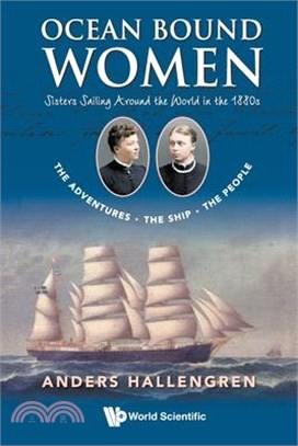 Ocean Bound Women: Sisters Sailing Around the World in the 1880s - The Adventures-The Ship-The People