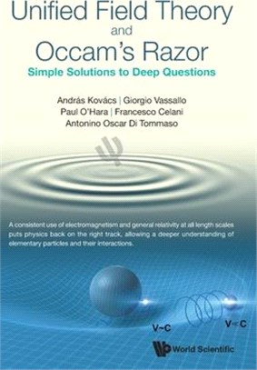 Unified Field Theory and Occam's Razor: Simple Solutions to Deep Questions