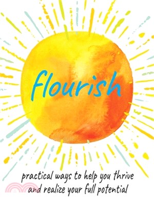 Flourish: Practical Ways to Help You Thrive and Realize Your Full Potential