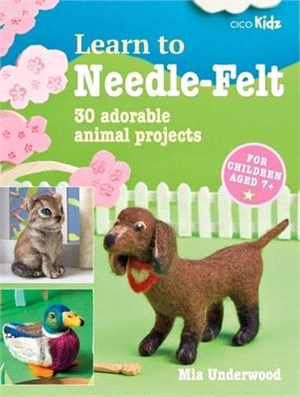 Learn to Needle-Felt: 30 Adorable Animal Projects for Children Aged 7+volume 7