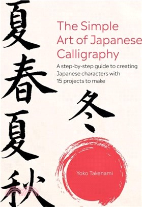 The Simple Art of Japanese Calligraphy: A Step-By-Step Guide to Creating Japanese Characters with 15 Projects to Make