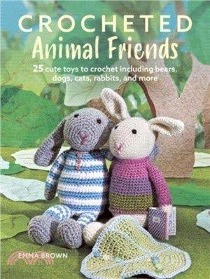 Crocheted Animal Friends：25 Cute Toys to Crochet Including Bears, Dogs, Cats, Rabbits and More