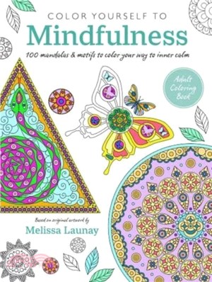 Color Yourself to Mindfulness: 100 Mandalas and Motifs to Color Your Way to Inner Calm