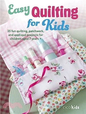 Easy Quilting for Kids：35 Fun Quilting, Patchwork, and Applique Projects for Children Aged 7 Years +