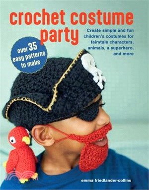 Crochet Costume Party: Over 35 Easy Patterns to Make: Create Simple and Fun Children's Costumes for Fairytale Characters, Animals, a Superhero, and Mo