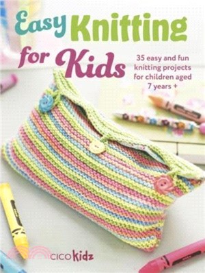 Easy Knitting for Kids：35 Easy and Fun Knitting Projects for Children Aged 7 Years +