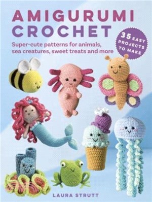 Amigurumi Crochet: 35 easy projects to make：Super-Cute Patterns for Animals, Sea Creatures, Sweet Treats and More