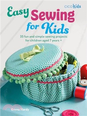 Easy Sewing for Kids：35 Fun and Simple Sewing Projects for Children Aged 7 Years +