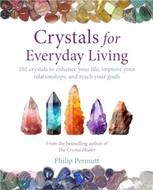 Crystals for Everyday Living：Bring Happiness to Your Home, Achieve Your Goals, and Enhance Every Element of Your Well-Being