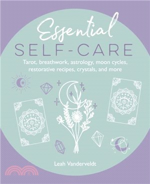 Essential Self-Care：Tarot, Breathwork, Astrology, Moon Cycles, Restorative Recipes, Crystals, and More