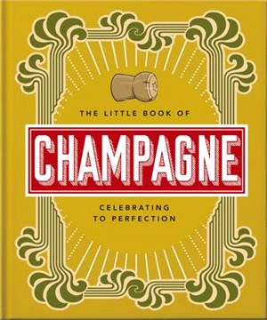 The Little Book of Champagne: A Bubbly Guide to the World's Most Famous Fizz!