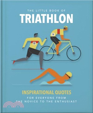 The Little Book of Triathlon: Inspirational Quotes for Everyone from the Novice to the Enthusiast