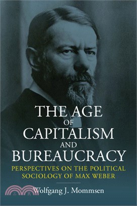 The Age of Capitalism and Bureaucracy: Perspectives on the Political Sociology of Max Weber