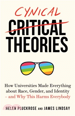 Cynical Theories : How Universities Made Everything about Race, Gender, and Identity - And Why this Harms Everybody