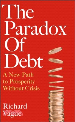 The Paradox of Debt：A New Path to Prosperity Without Crisis