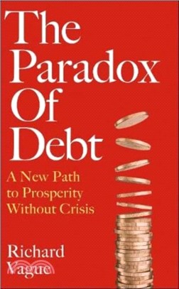 The Paradox of Debt：A New Path to Prosperity Without Crisis