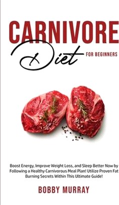 Carnivore Diet For Beginners: Boost energy, increase weight loss and sleep better now by following a healthy carnivorous meal plan! Utilize proven f
