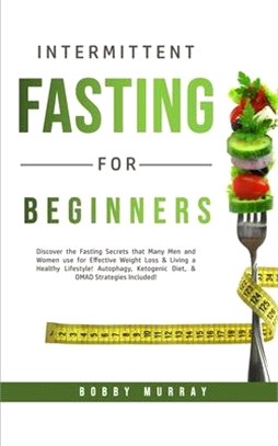 Intermittent Fasting for Beginners: Discover the Fasting Secrets that Many Men and Women use for Effective Weight Loss & Living a Healthy Lifestyle! A