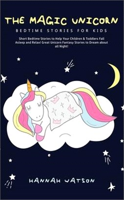 The Magic Unicorn - Bed Time Stories for Kids: Short Bedtime Stories to Help Your Children & Toddlers Fall Asleep and Relax! Great Unicorn Fantasy Sto