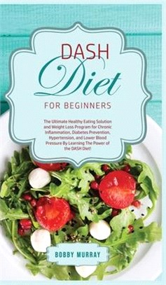 DASH Diet for Beginners: The Ultimate Healthy Eating Solution and Weight Loss Program for Hypertension and Blood Pressure By Learning The Power