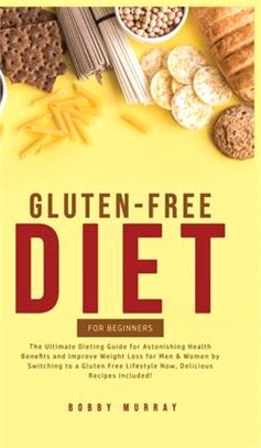 Gluten-Free Diet for Beginners: The Ultimate Dieting Guide for Astonishing Health Benefits and Improving Weight Loss for Men & Women by Switching to a