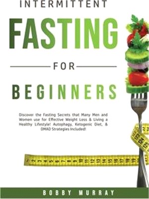 Intermittent Fasting for Beginners: Discover the Fasting Secrets that Many Men and Women use for Effective Weight Loss & Living a Healthy Lifestyle! A