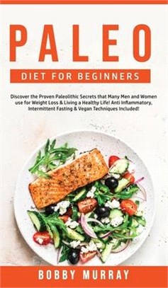 Paleo Diet for Beginners: Discover the Proven Paleolithic Secrets that Many Men and Women use for Weight Loss & Living a Healthy Life! Anti Infl