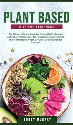 Plant-Based Diet for Beginners: The Ultimate Dieting Guide for Proven Health Benefits and Improve Weight Loss for Men & Women by Switching to a Plant-