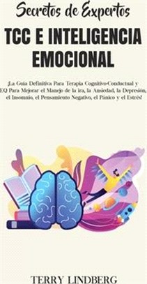 Secretos de Expertos - TCC e Inteligencia Emocional: ¡La Guía Definitiva Para Terapia Cognitivo-Conductual y EQ Para Mejorar el Manejo de la ira, la A