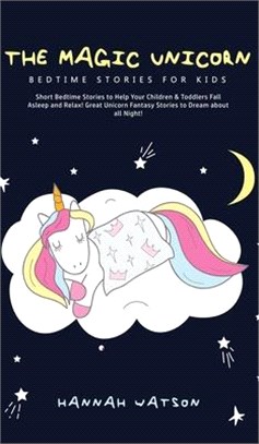 The Magic Unicorn - Bed Time Stories for Kids: Short Bedtime Stories to Help Your Children & Toddlers Fall Asleep and Relax! Great Unicorn Fantasy Sto