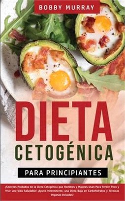 Dieta Cetogénica Para Principiantes: ¡Secretos Probados de la Dieta Cetogénica que Hombres y Mujeres Usan para Perder Peso y Vivir una Vida Saludable!