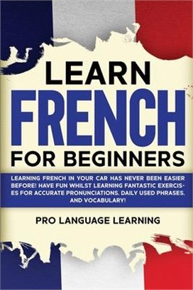 Learn French for Beginners: Learning French in Your Car Has Never Been Easier Before! Have Fun Whilst Learning Fantastic Exercises for Accurate Pr