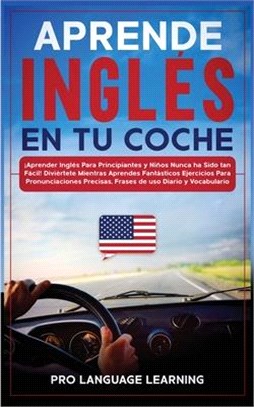 Aprende Inglés en tu Coche: ¡Aprender Inglés Para Principiantes y Niños Nunca ha Sido tan Fácil! Diviértete Mientras Aprendes Fantásticos Ejercici