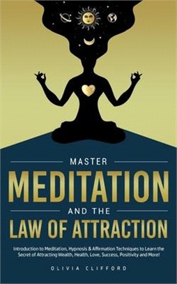 Master Meditation and The Law of Attraction: Introduction to Meditation, Hypnosis & Affirmation Techniques to Learn the Secret of Attracting Wealth, H