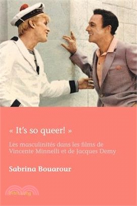 « It's So Queer! »: Les Masculinités Dans Les Films de Vincente Minnelli Et de Jacques Demy