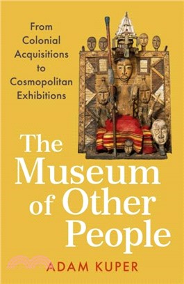 The Museum of Other People：From Colonial Acquisitions to Cosmopolitan Exhibitions
