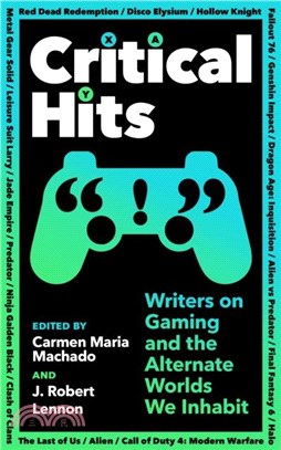 Critical Hits：Writers on Gaming and the Alternate Worlds We Inhabit