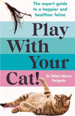 Play With Your Cat!：The expert guide to a happier and healthier feline