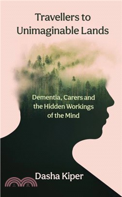 Travellers to Unimaginable Lands：Dementia, Carers and the Hidden Workings of the Mind