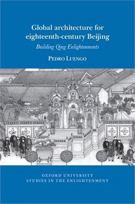 Global Architecture for Eighteenth-Century Beijing: Building Qing Enlightenments