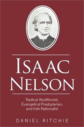 Isaac Nelson: Radical Abolitionist, Evangelical Presbyterian, and Irish Nationalist